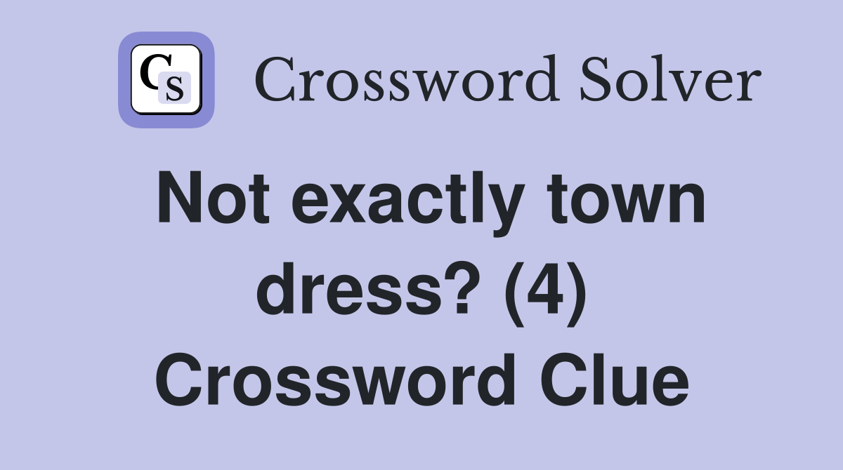 Not exactly town dress? (4) Crossword Clue