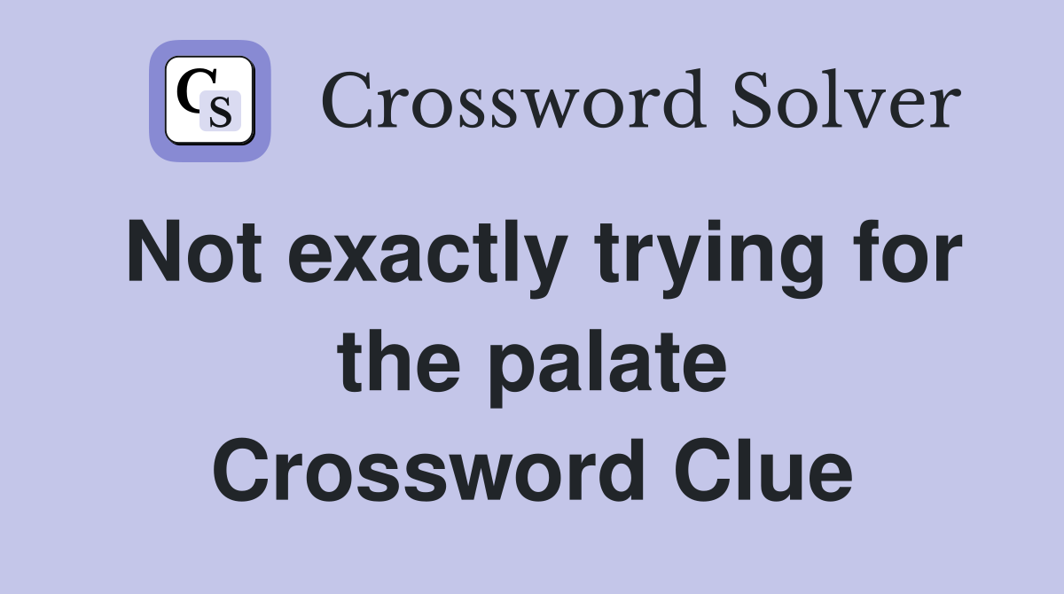 Not exactly trying for the palate Crossword Clue