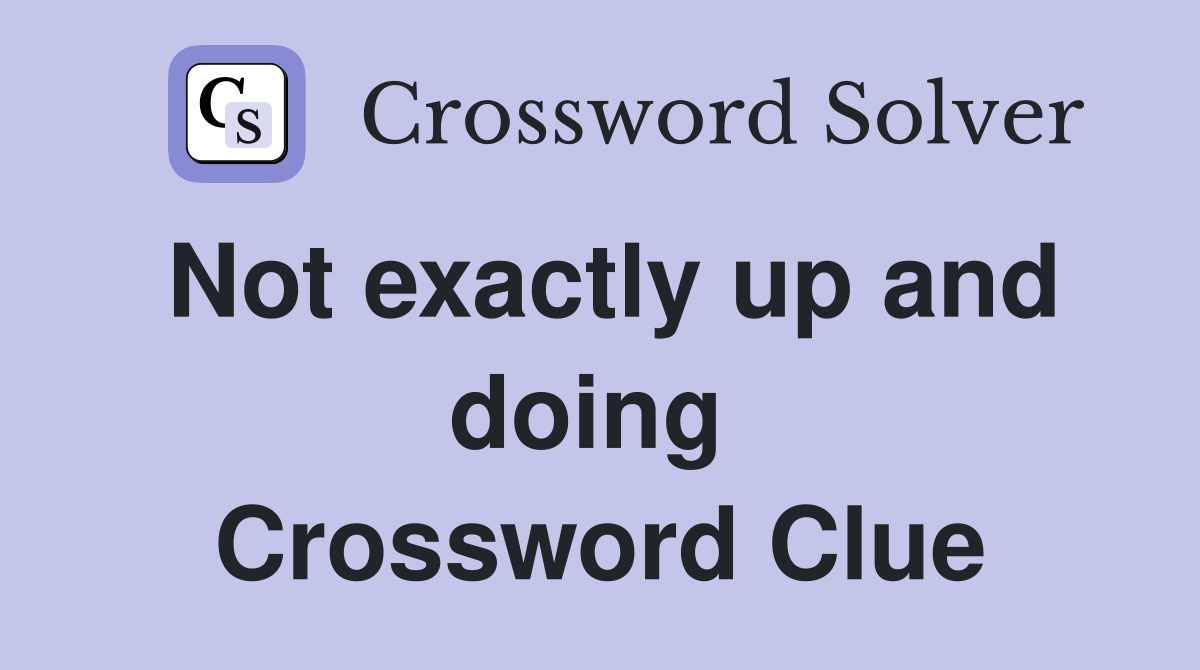 Not exactly up and doing  Crossword Clue