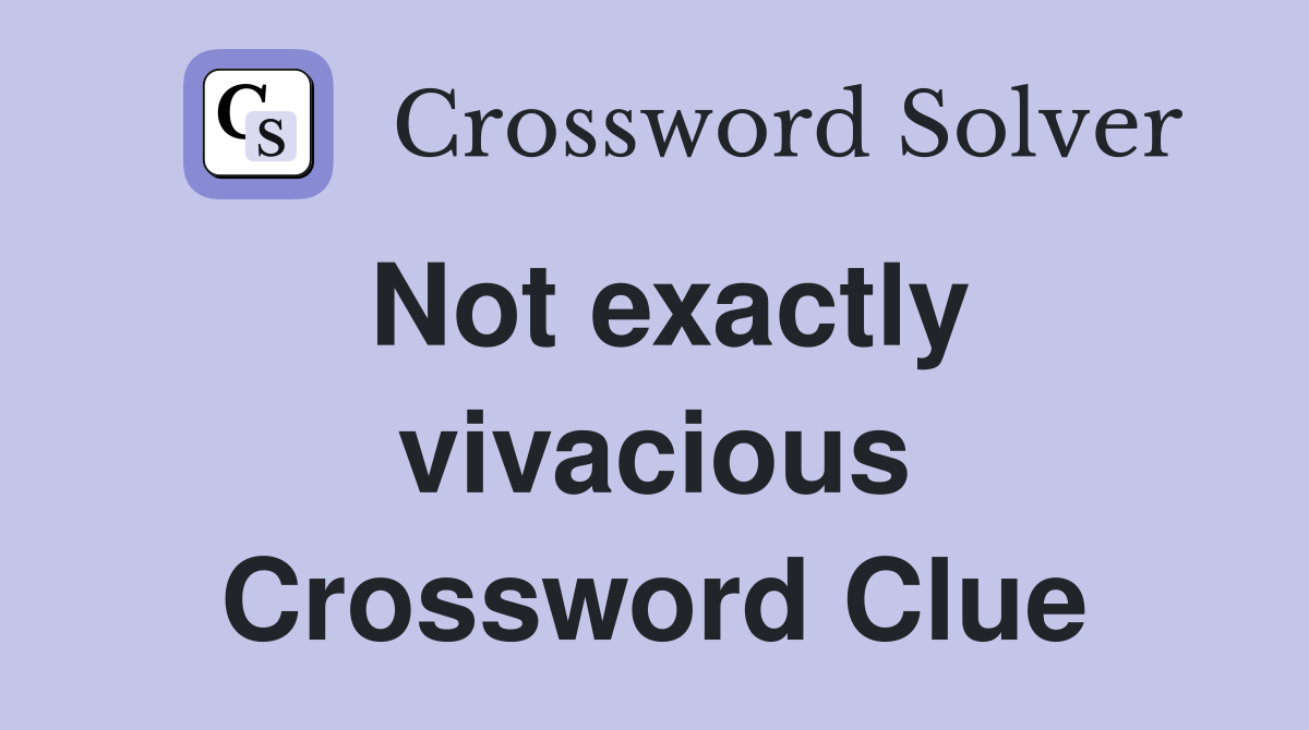 Not exactly vivacious Crossword Clue