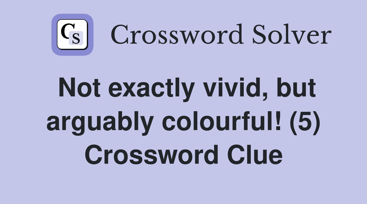 Not exactly vivid, but arguably colourful! (5) Crossword Clue