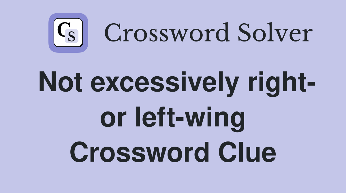 Not excessively right- or left-wing Crossword Clue
