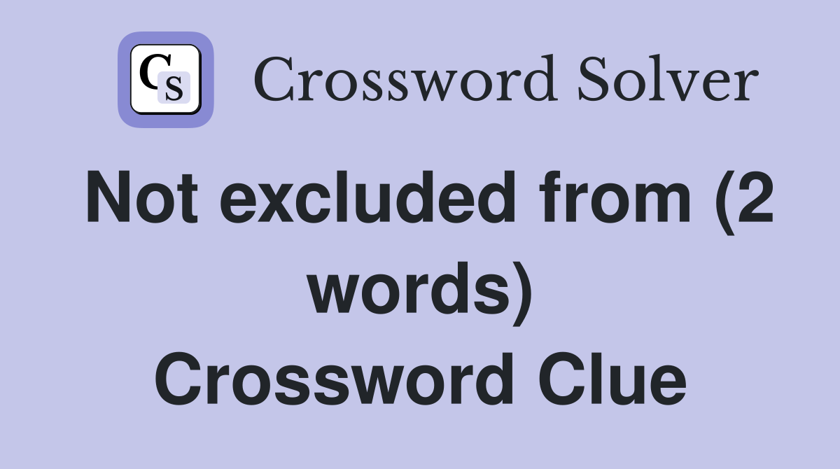 Not excluded from (2 words) Crossword Clue