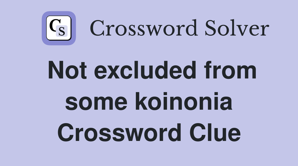 Not excluded from some koinonia Crossword Clue
