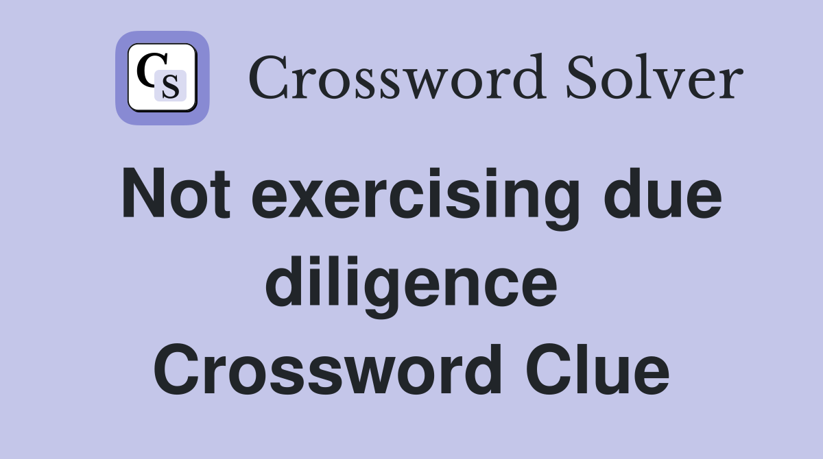 Not exercising due diligence Crossword Clue