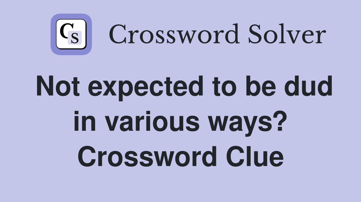 Not expected to be dud in various ways? Crossword Clue