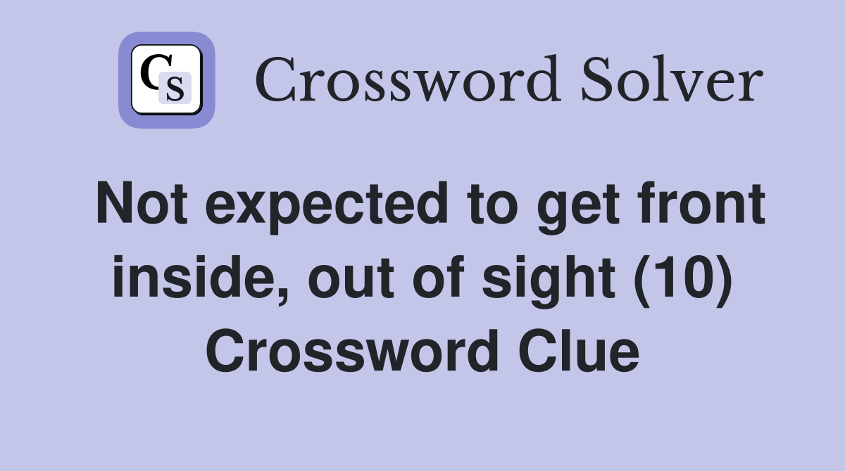 Not expected to get front inside, out of sight (10) Crossword Clue
