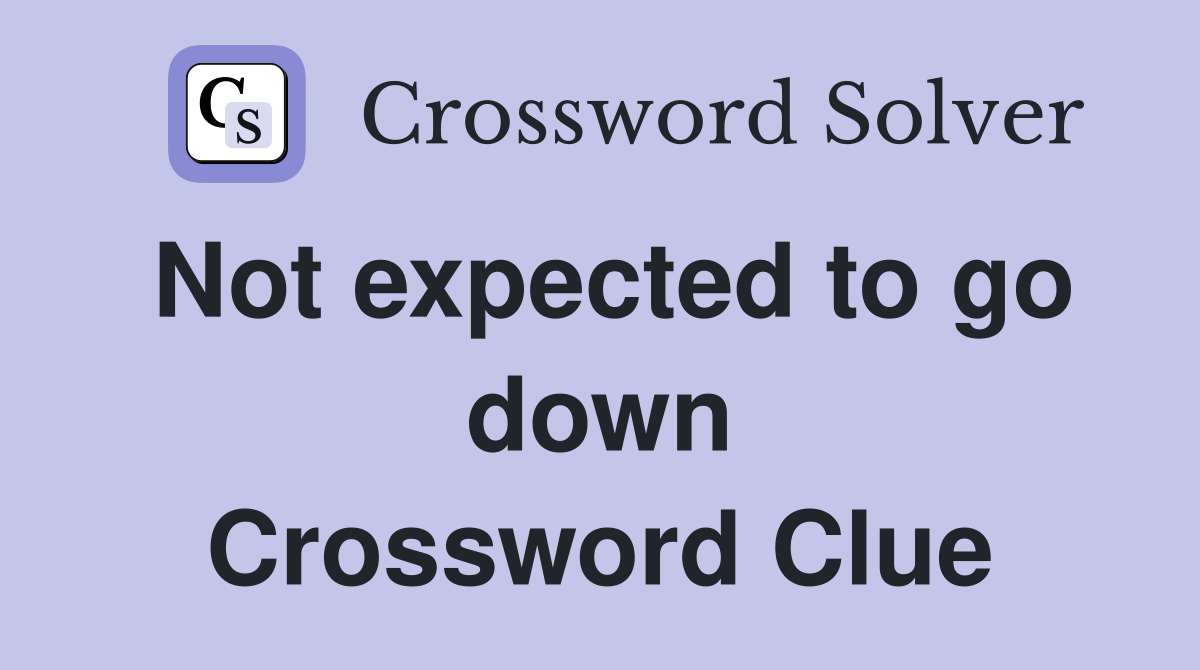 Not expected to go down Crossword Clue