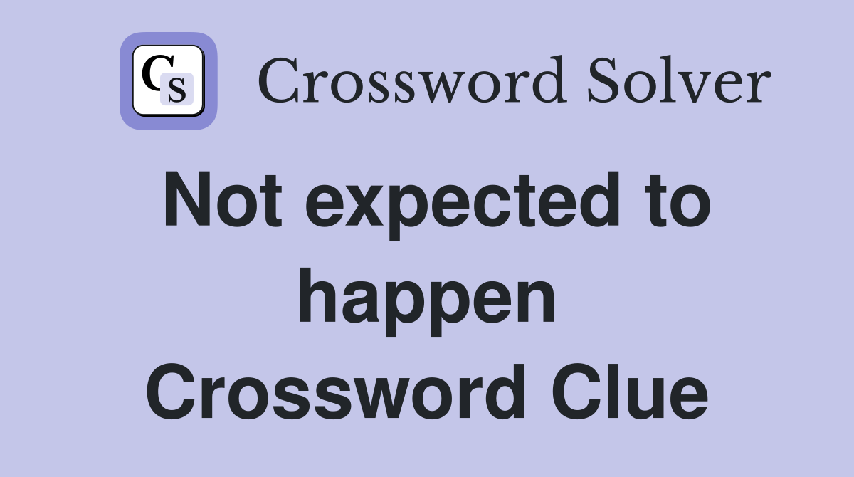 Not expected to happen Crossword Clue