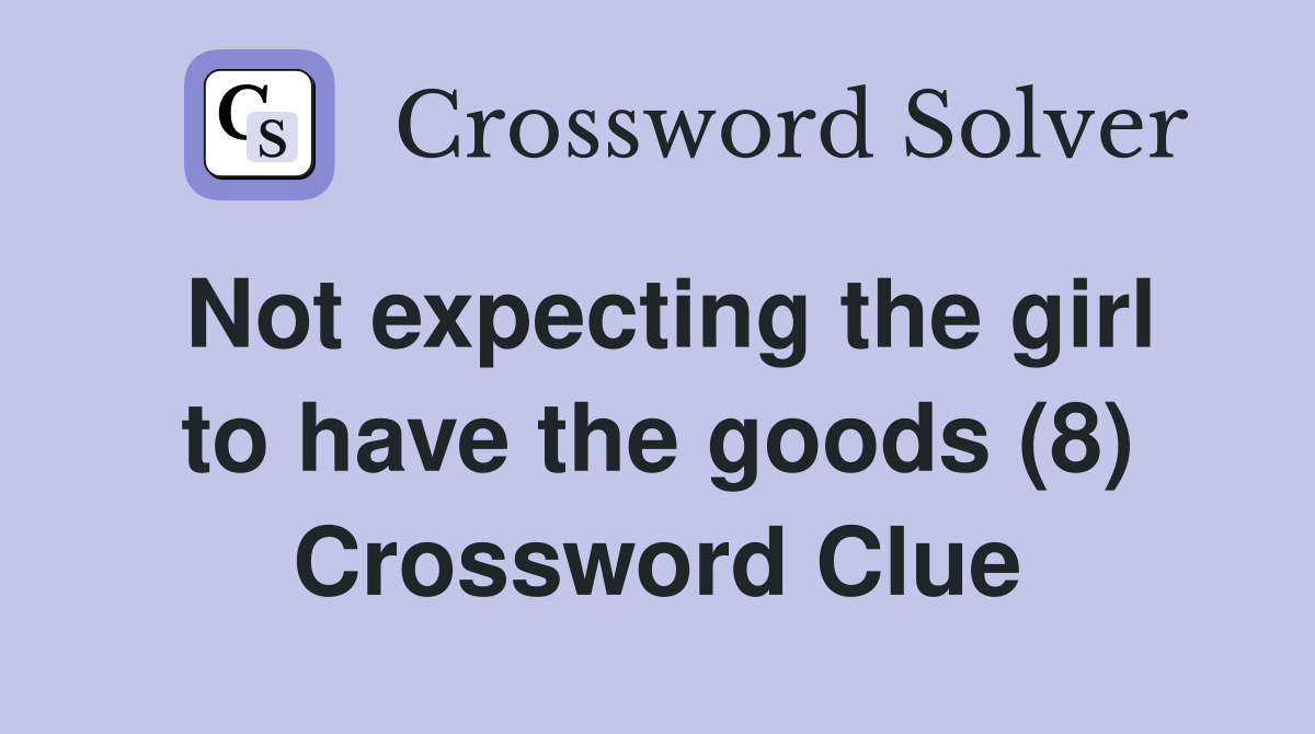 Not expecting the girl to have the goods (8) Crossword Clue