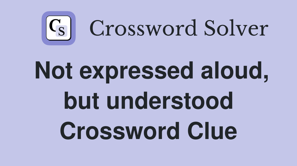 Not expressed aloud, but understood Crossword Clue