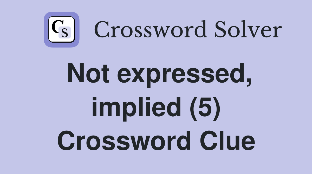 Not expressed, implied (5) Crossword Clue
