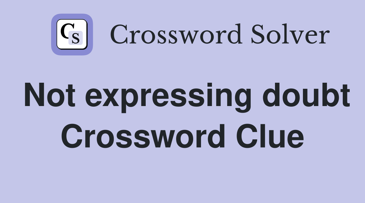 Not expressing doubt Crossword Clue