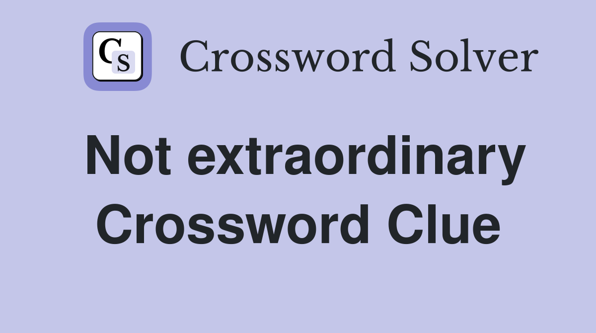 Not extraordinary Crossword Clue