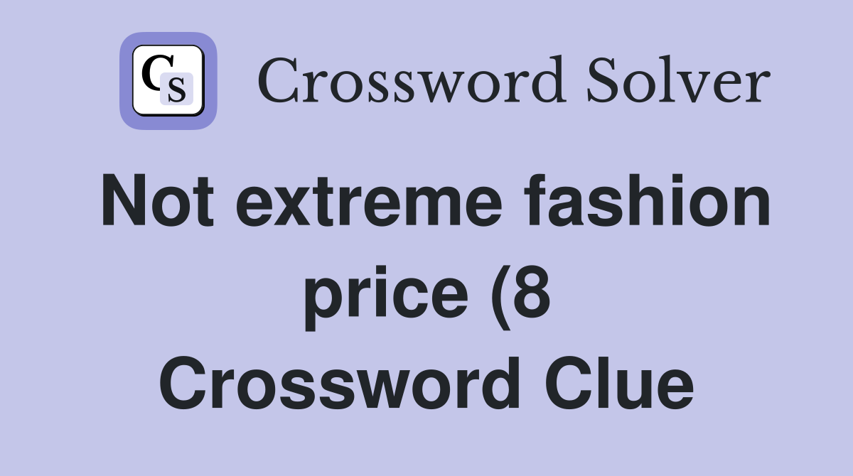 Not extreme fashion price (8) Crossword Clue Answers Crossword Solver Not extreme fashion price (8) Crossword Clue Answers Crossword Solver