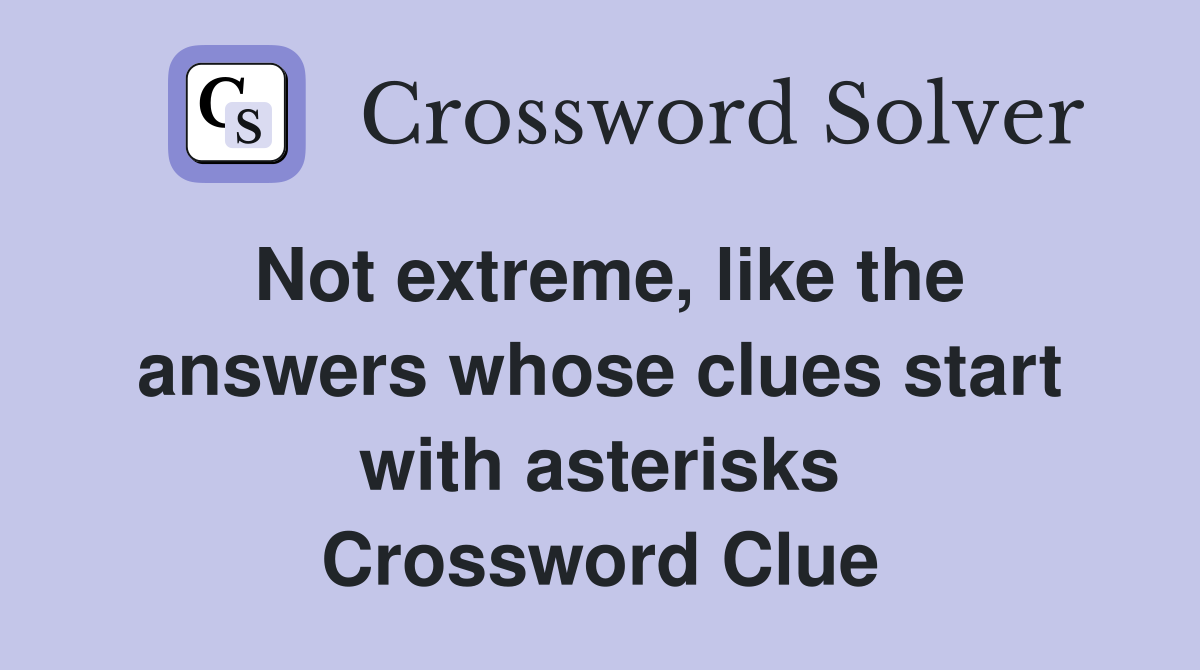 Not extreme, like the answers whose clues start with asterisks Crossword Clue
