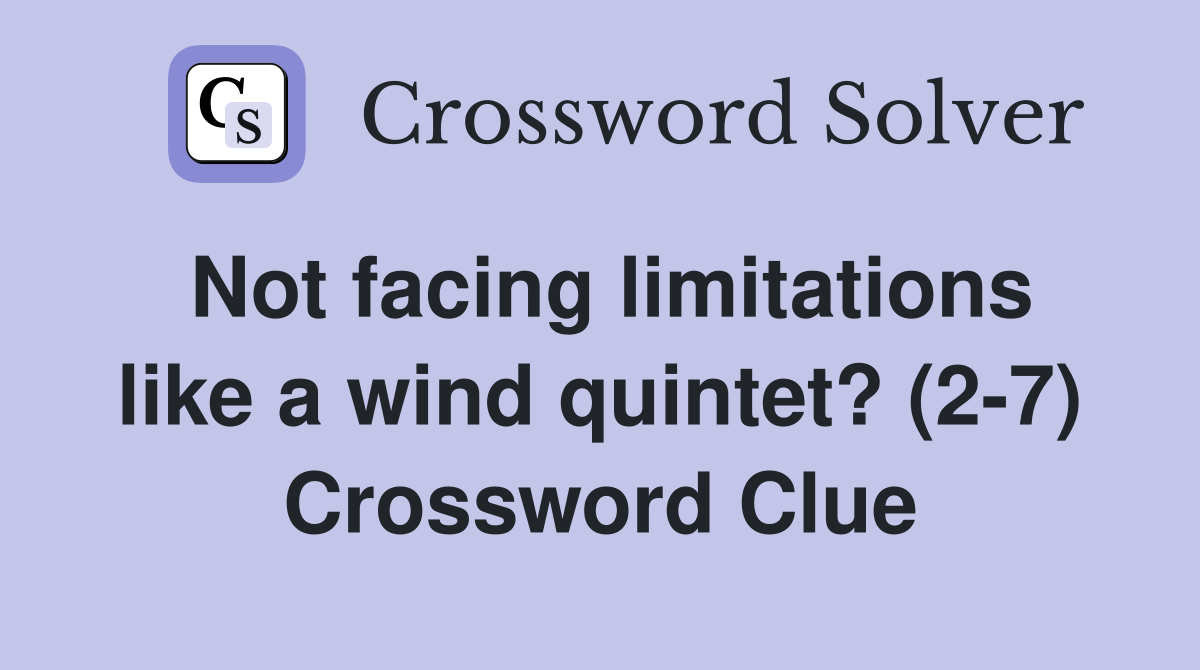 Not facing limitations like a wind quintet? (2-7) Crossword Clue