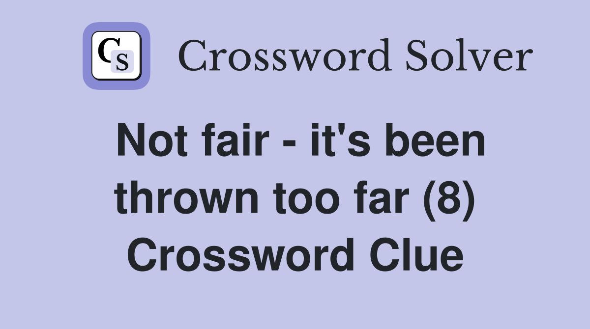 Not fair - it's been thrown too far (8) Crossword Clue