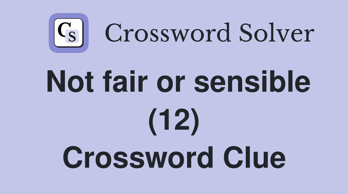 Not fair or sensible (12) Crossword Clue