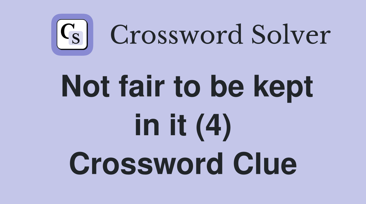 Not fair to be kept in it (4) Crossword Clue