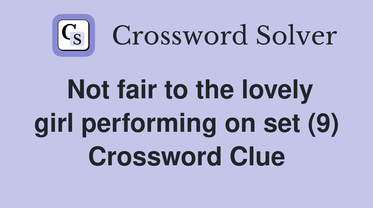 Not fair to the lovely girl performing on set (9) Crossword Clue