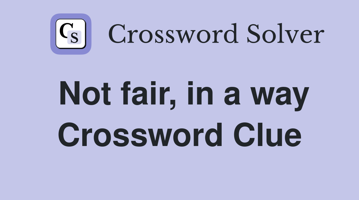 Not fair, in a way Crossword Clue