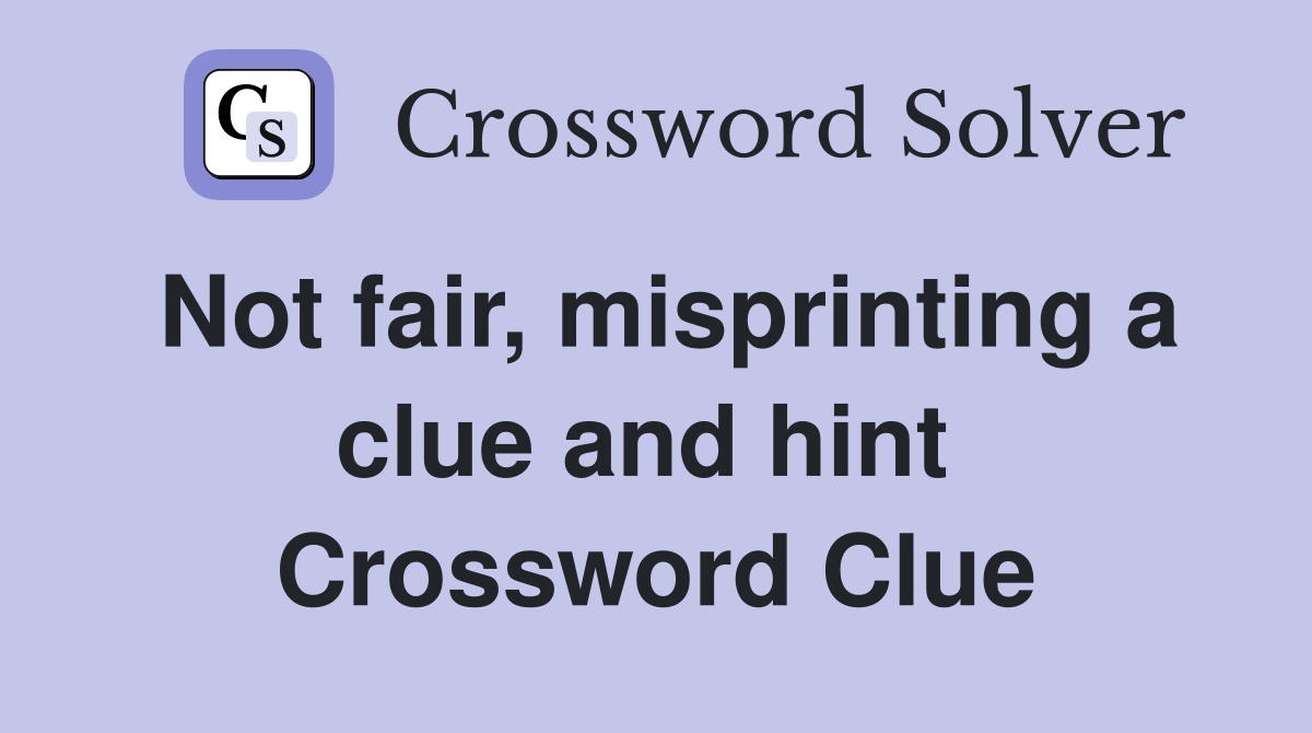 Not fair, misprinting a clue and hint  Crossword Clue