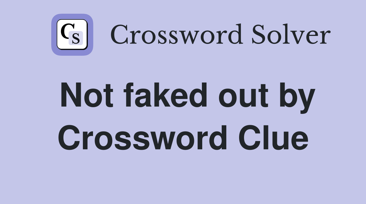 Not faked out by Crossword Clue