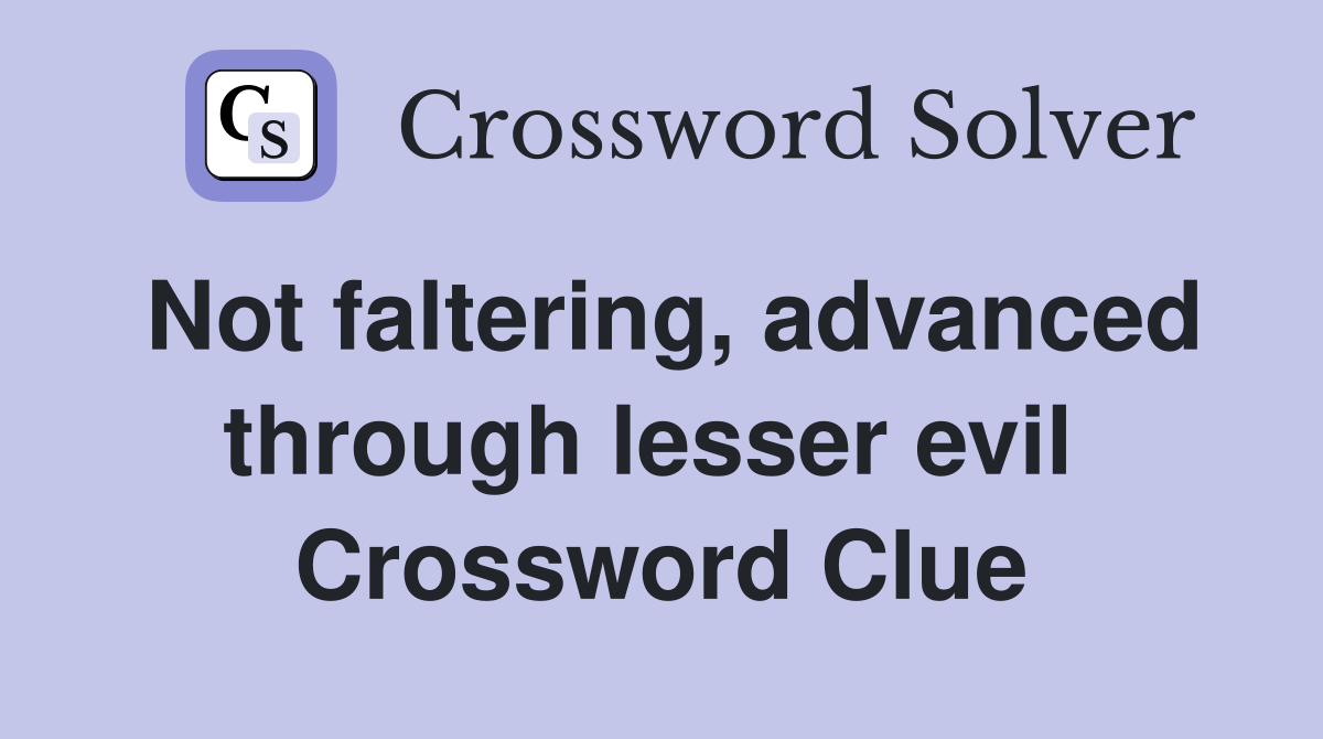 Not faltering, advanced through lesser evil  Crossword Clue