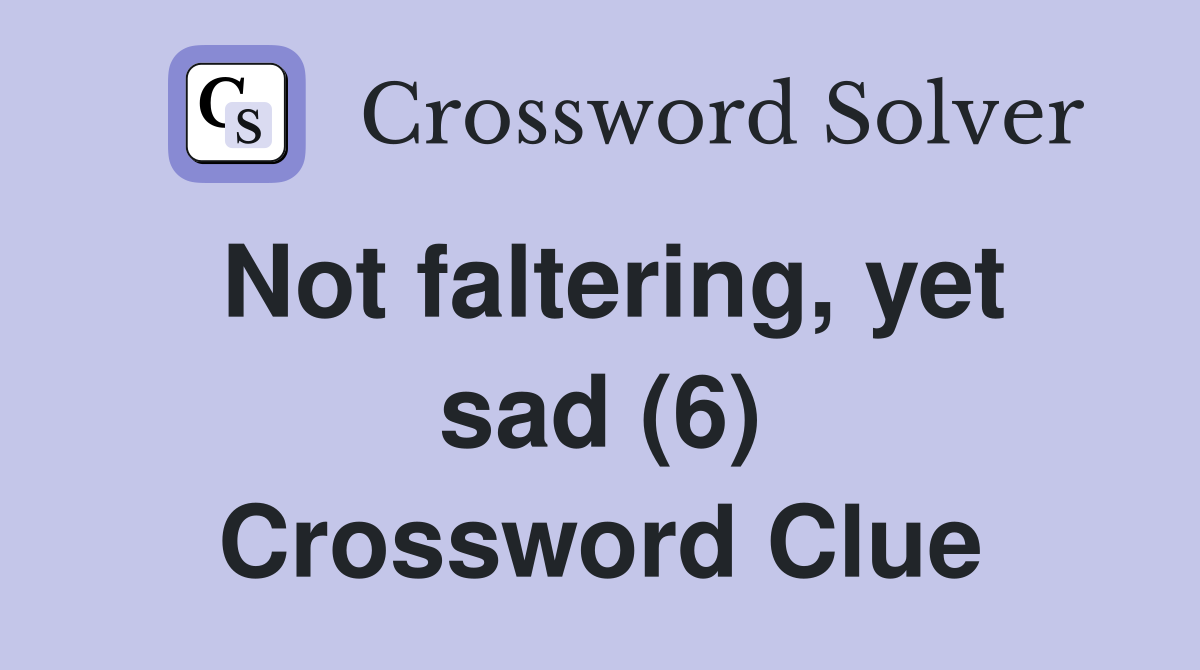 Not faltering, yet sad (6) Crossword Clue
