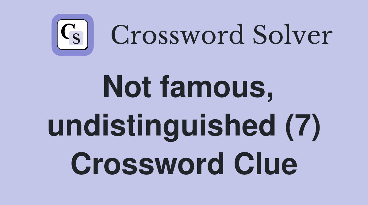Not famous, undistinguished (7) Crossword Clue