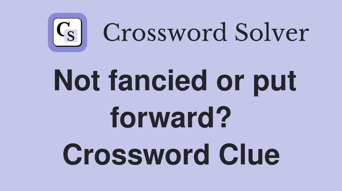 Not fancied or put forward? Crossword Clue