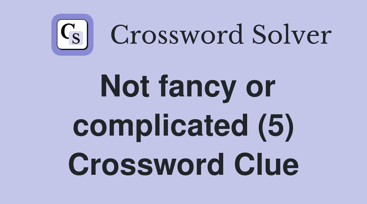 Not fancy or complicated (5) Crossword Clue