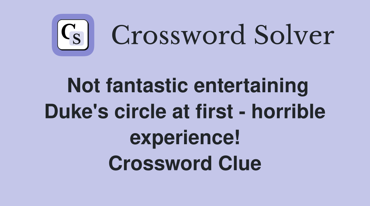 Not fantastic entertaining Duke's circle at first - horrible experience! Crossword Clue