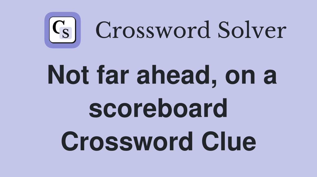 Not far ahead, on a scoreboard Crossword Clue