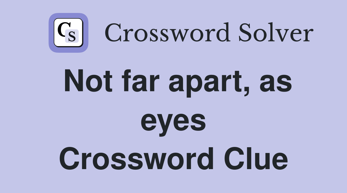 Not far apart, as eyes Crossword Clue