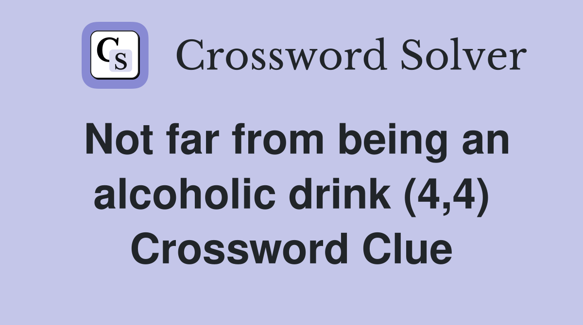 Not far from being an alcoholic drink (4,4) Crossword Clue