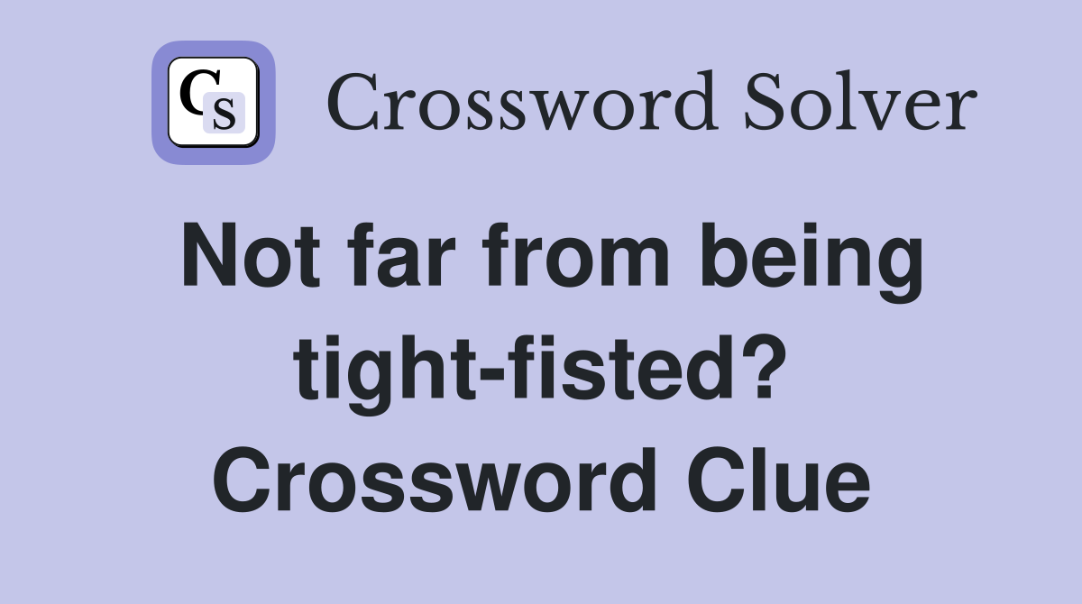 Not far from being tight-fisted? Crossword Clue