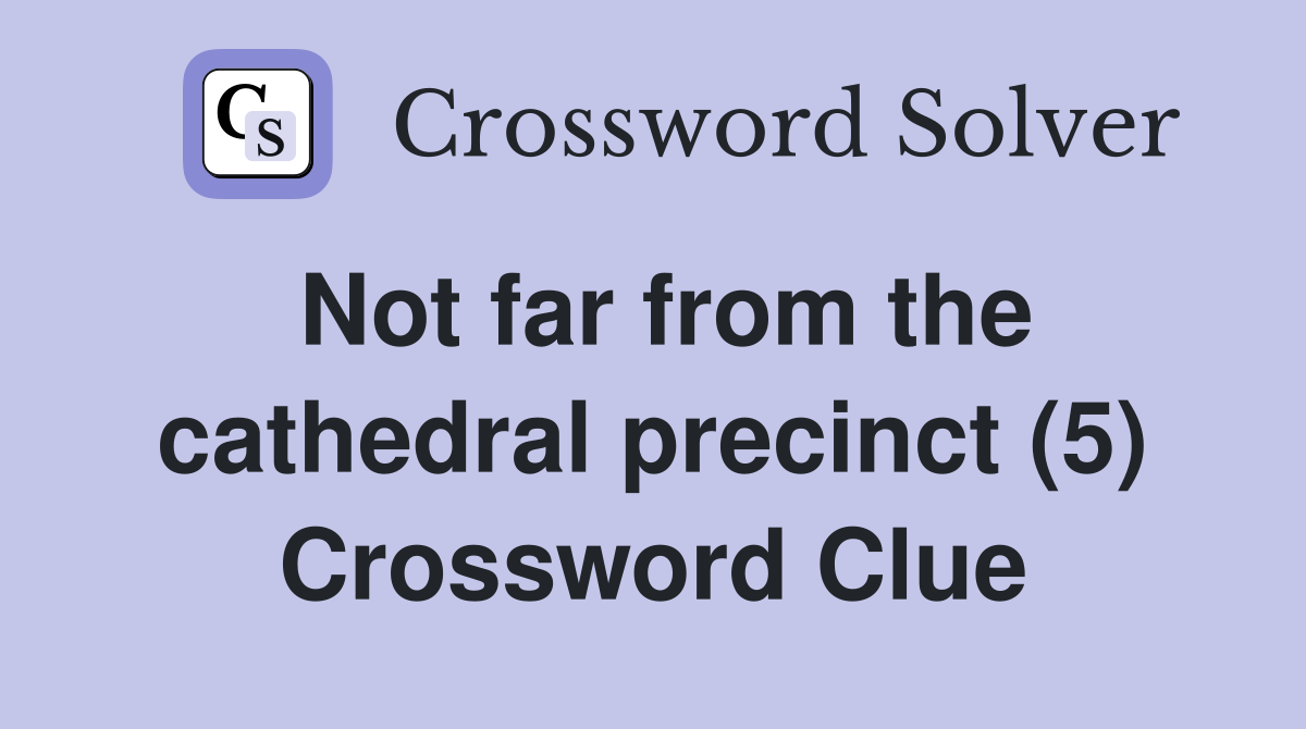 Not far from the cathedral precinct (5) Crossword Clue