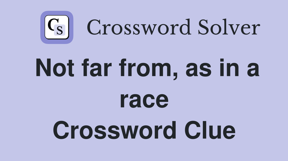 Not far from, as in a race Crossword Clue