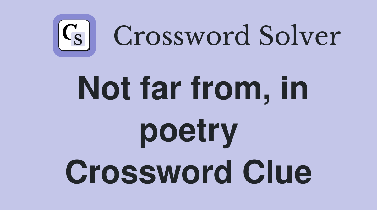 Not far from, in poetry Crossword Clue