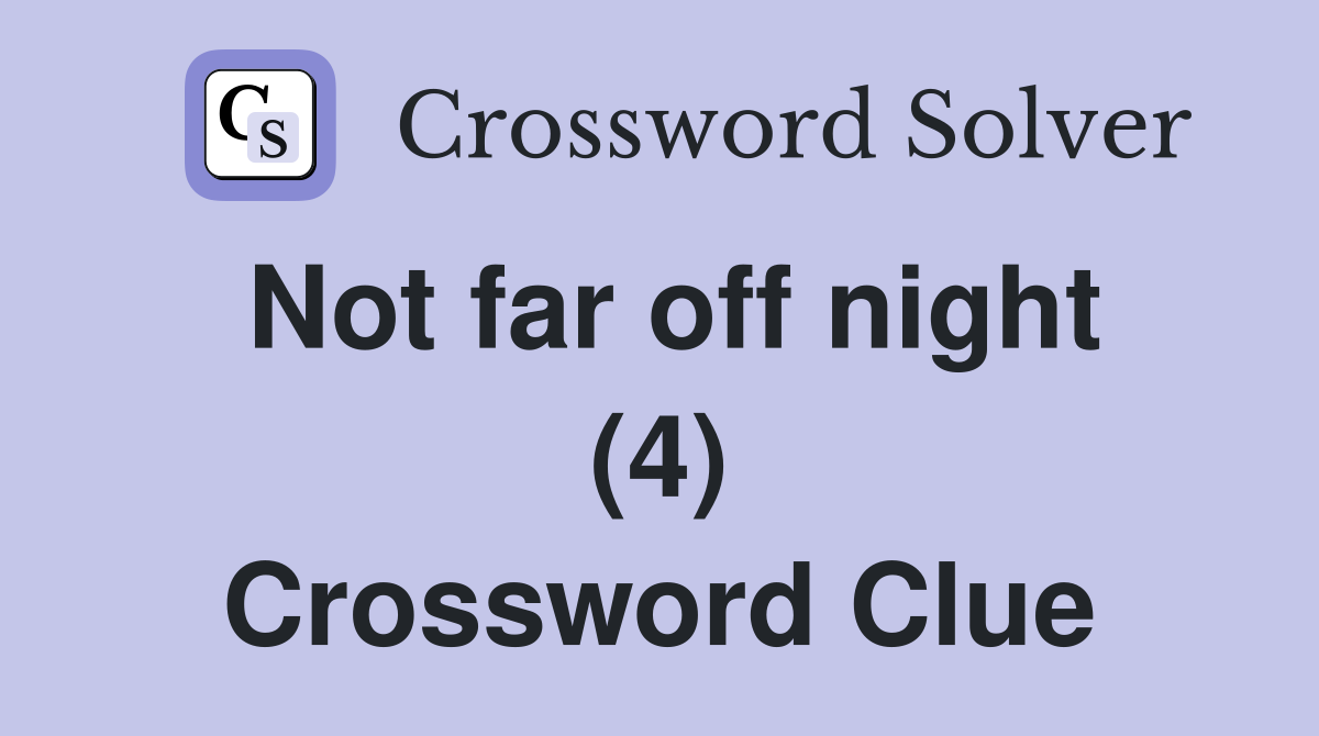 Not far off night (4) Crossword Clue