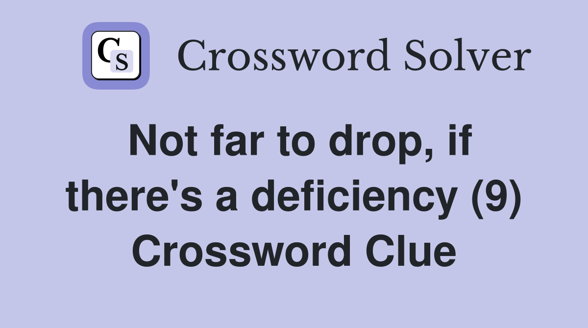 Not far to drop, if there's a deficiency (9) Crossword Clue