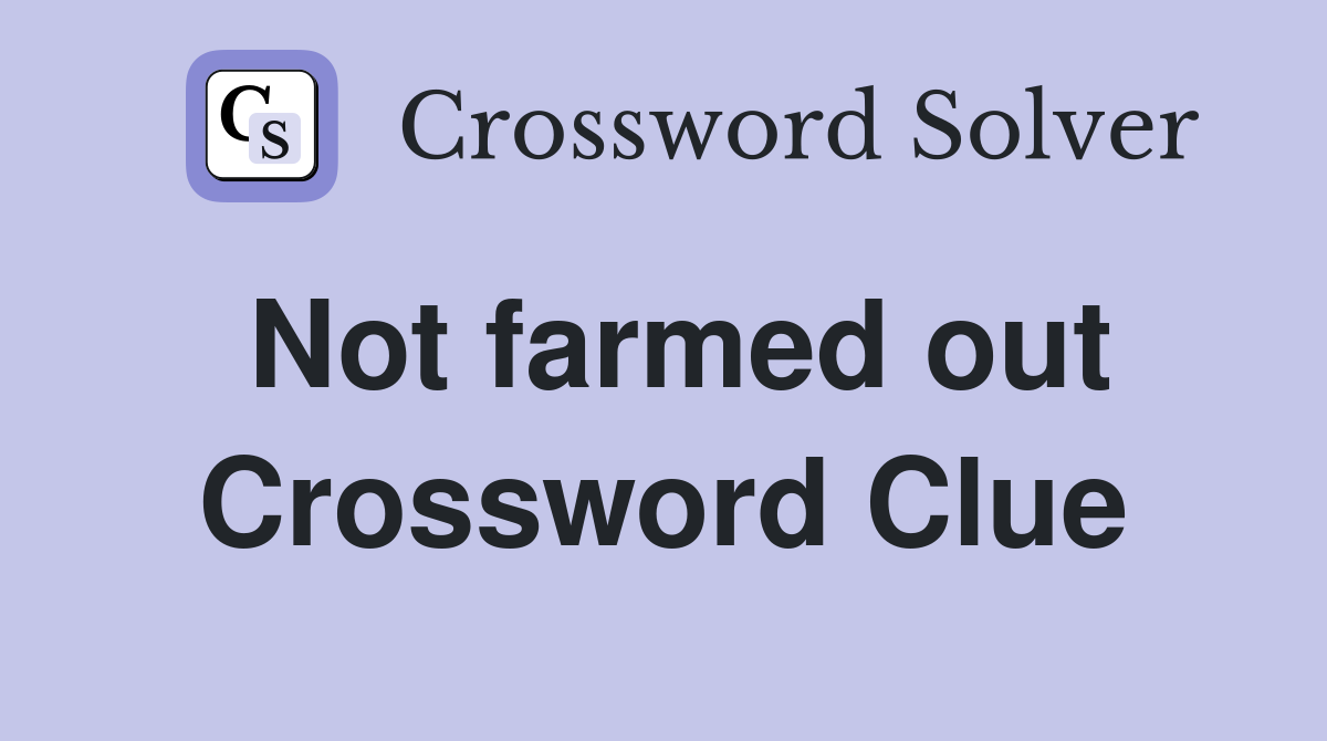 Not farmed out Crossword Clue