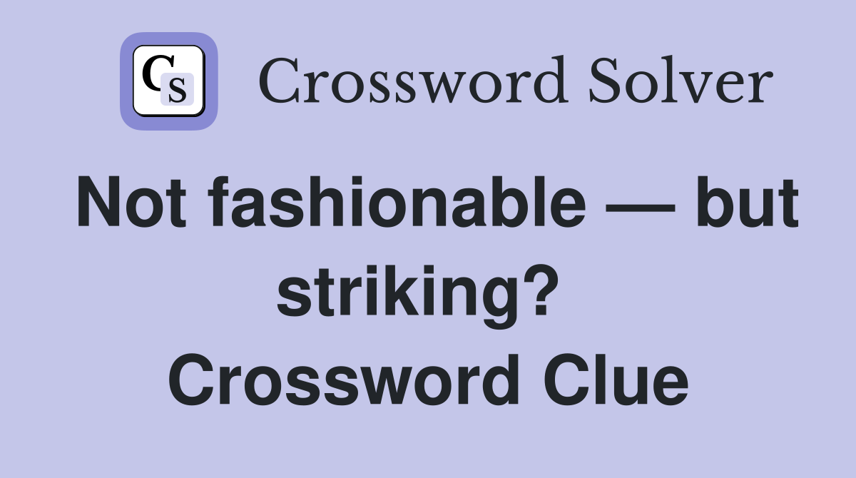 Not fashionable — but striking?  Crossword Clue