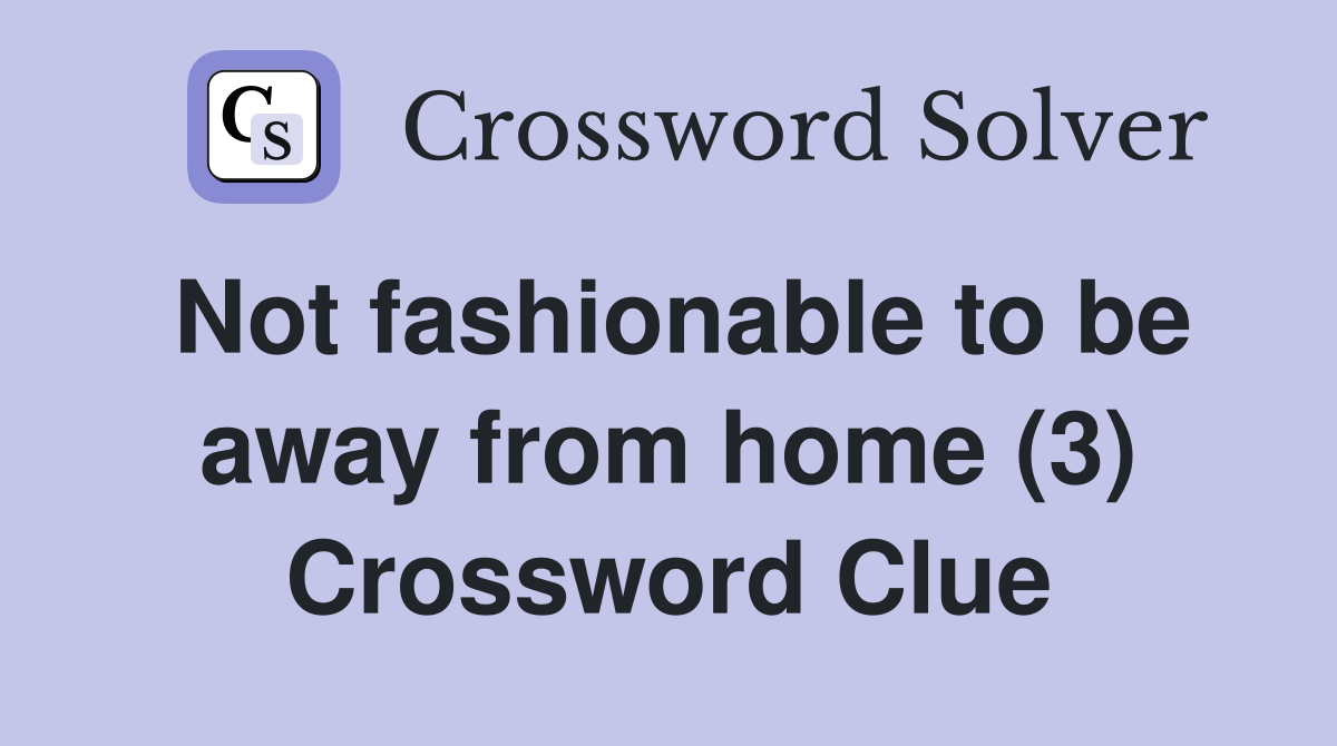 Not fashionable to be away from home (3) Crossword Clue