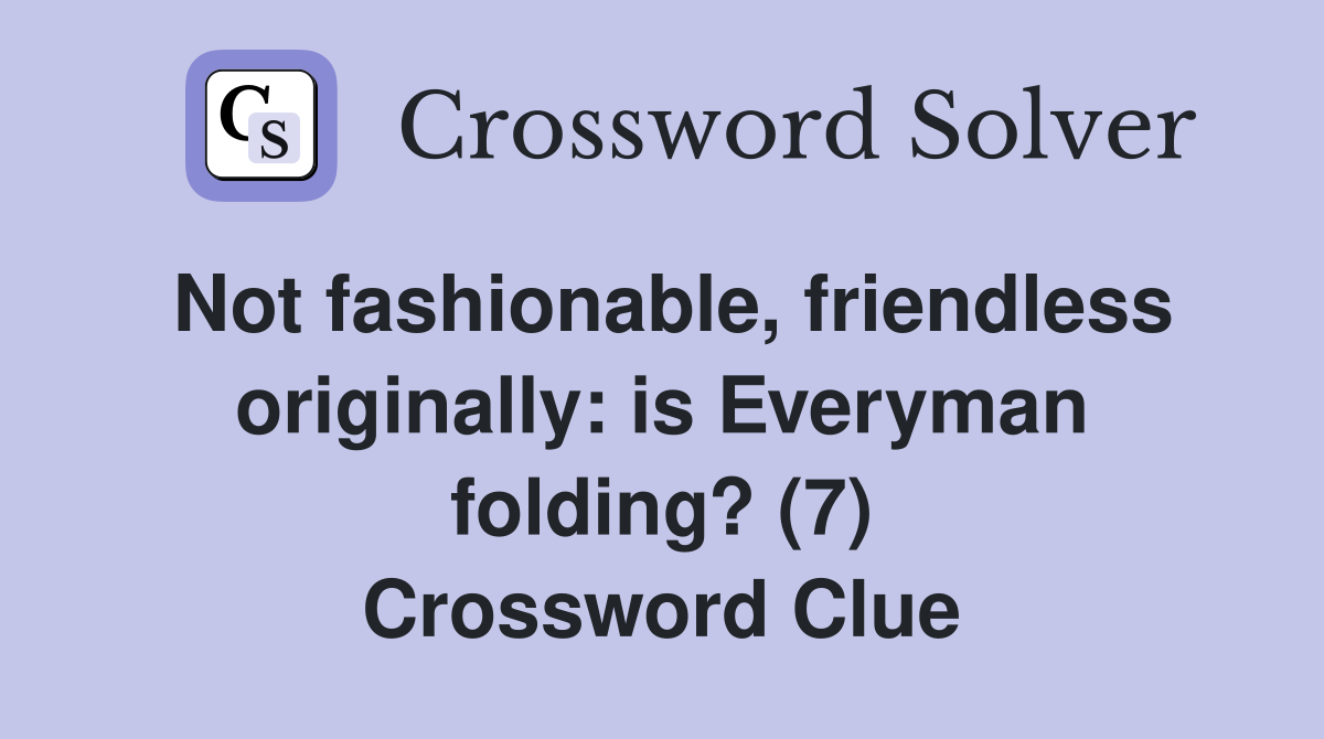 Not fashionable, friendless originally: is Everyman folding? (7) Crossword Clue