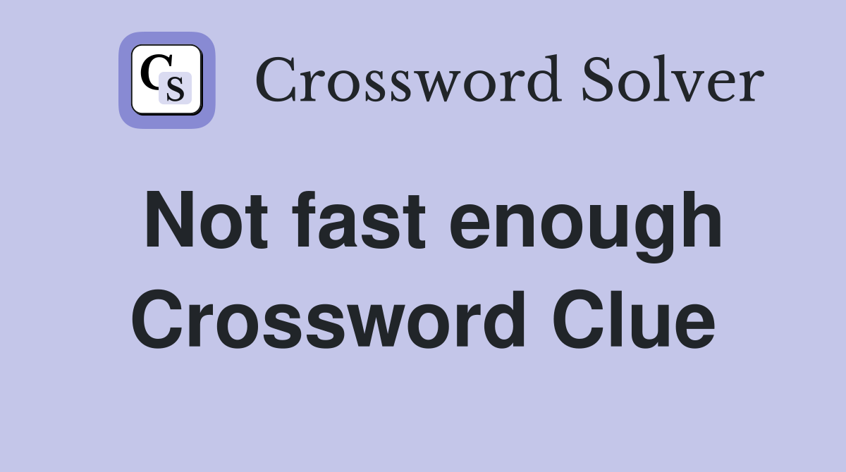 Not fast enough Crossword Clue