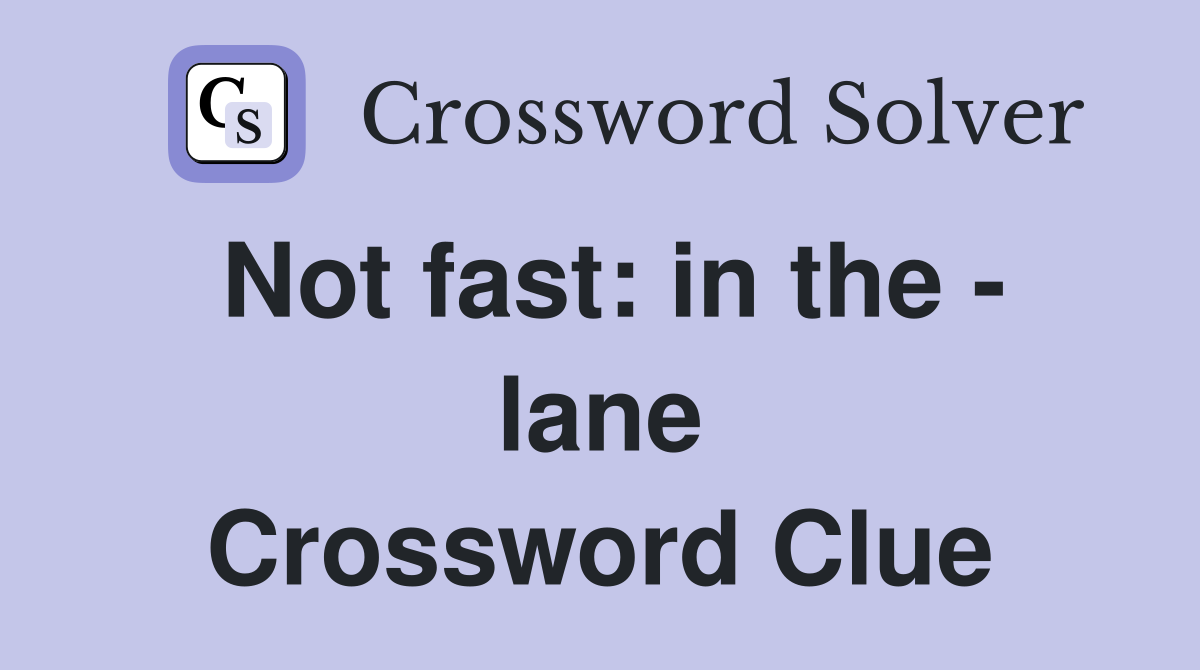 Not fast: in the - lane Crossword Clue