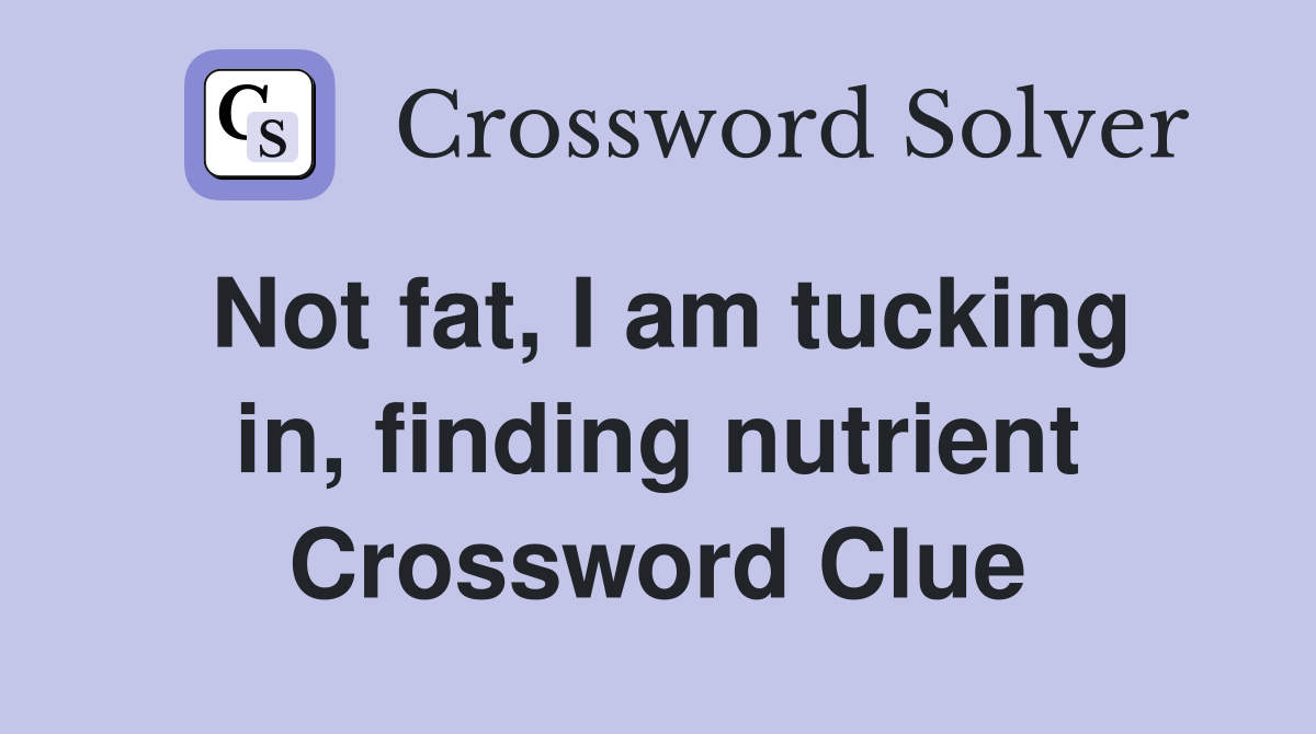 Not fat, I am tucking in, finding nutrient Crossword Clue